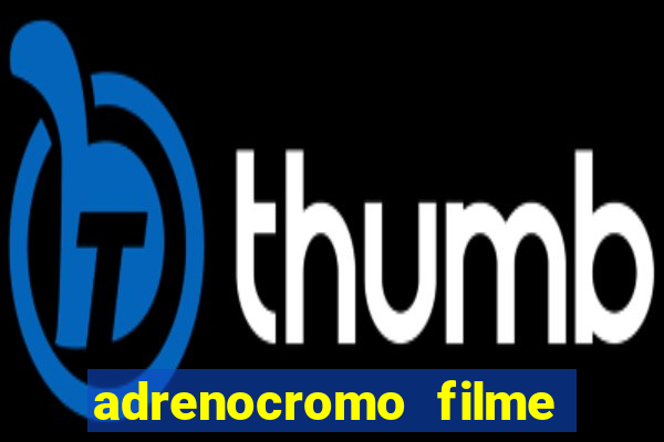 adrenocromo filme completo dublado